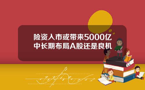 险资入市或带来5000亿中长期布局A股还是良机