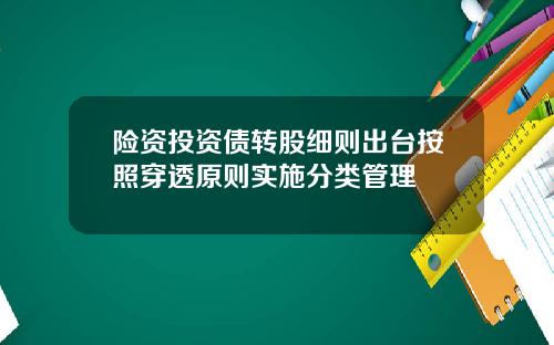 险资投资债转股细则出台按照穿透原则实施分类管理