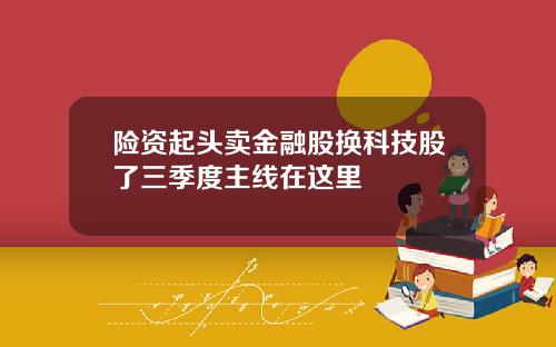 险资起头卖金融股换科技股了三季度主线在这里