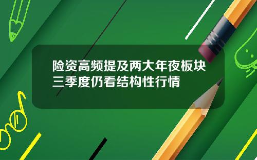 险资高频提及两大年夜板块三季度仍看结构性行情