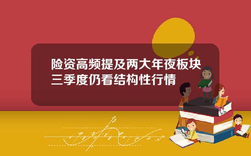 险资高频提及两大年夜板块三季度仍看结构性行情