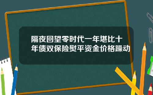 隔夜回望零时代一年堪比十年债双保险熨平资金价格躁动