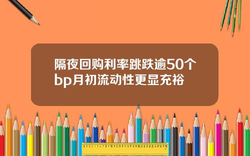隔夜回购利率跳跌逾50个bp月初流动性更显充裕