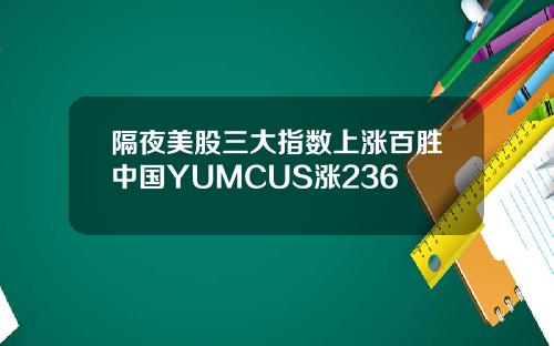 隔夜美股三大指数上涨百胜中国YUMCUS涨236