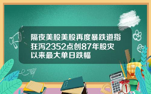 隔夜美股美股再度暴跌道指狂泻2352点创87年股灾以来最大单日跌幅