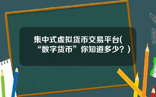 集中式虚拟货币交易平台(“数字货币”你知道多少？)