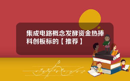 集成电路概念发酵资金热捧科创板标的【推荐】