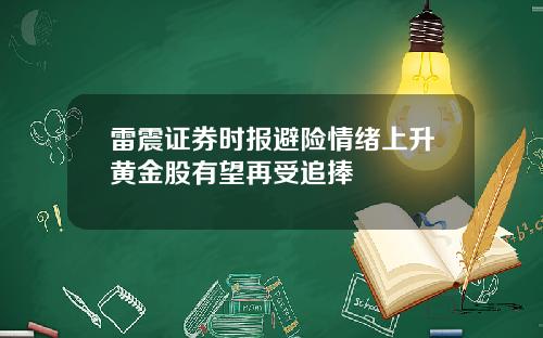 雷震证券时报避险情绪上升黄金股有望再受追捧