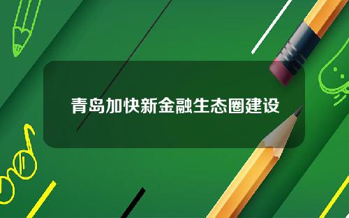 青岛加快新金融生态圈建设