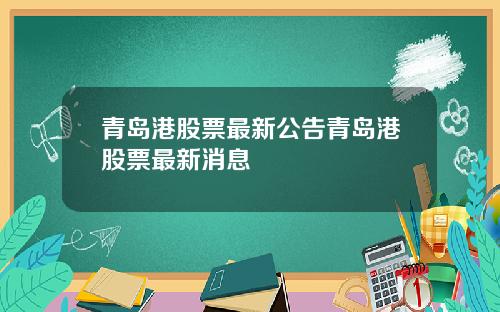 青岛港股票最新公告青岛港股票最新消息