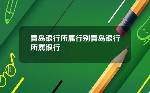 青岛银行所属行别青岛银行所属银行