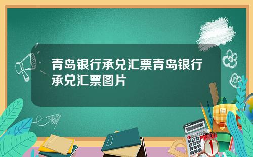 青岛银行承兑汇票青岛银行承兑汇票图片