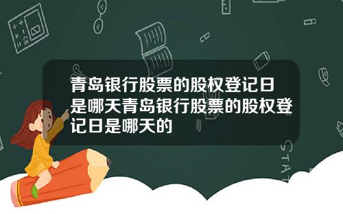 青岛银行股票的股权登记日是哪天青岛银行股票的股权登记日是哪天的