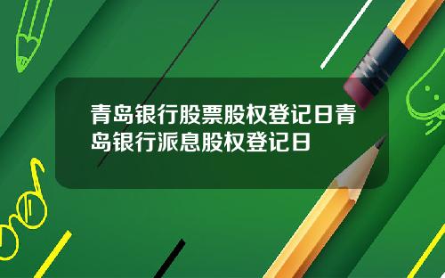 青岛银行股票股权登记日青岛银行派息股权登记日