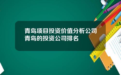 青岛项目投资价值分析公司青岛的投资公司排名