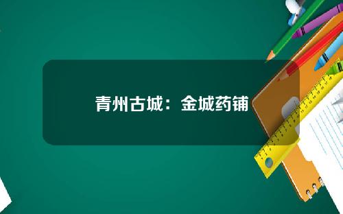 青州古城：金城药铺