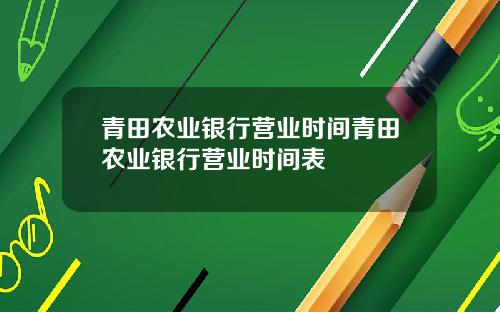 青田农业银行营业时间青田农业银行营业时间表