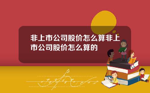 非上市公司股价怎么算非上市公司股价怎么算的