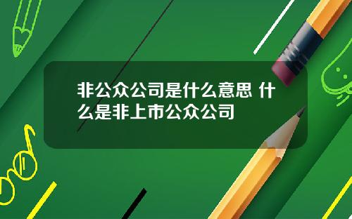 非公众公司是什么意思 什么是非上市公众公司