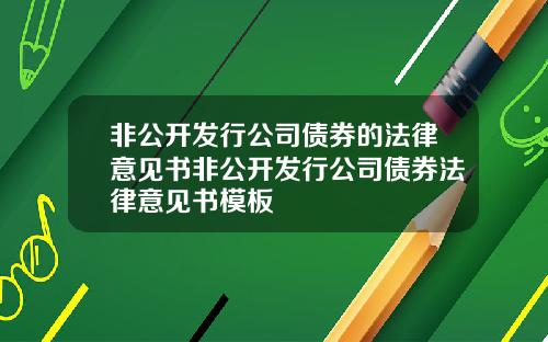 非公开发行公司债券的法律意见书非公开发行公司债券法律意见书模板