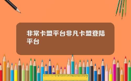 非常卡盟平台非凡卡盟登陆平台