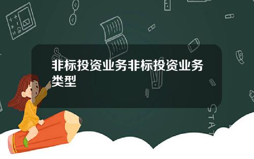 非标投资业务非标投资业务类型
