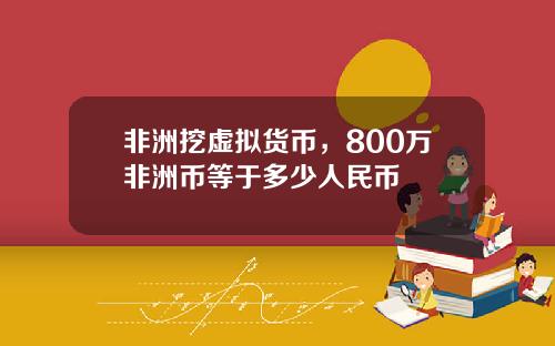 非洲挖虚拟货币，800万非洲币等于多少人民币