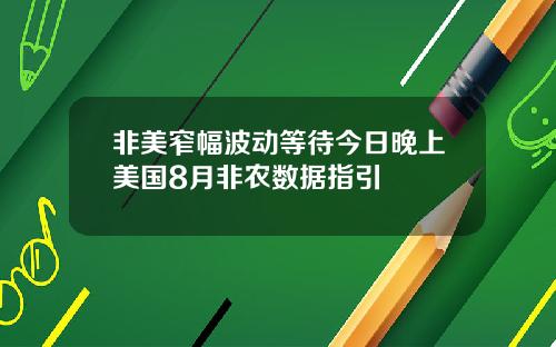 非美窄幅波动等待今日晚上美国8月非农数据指引