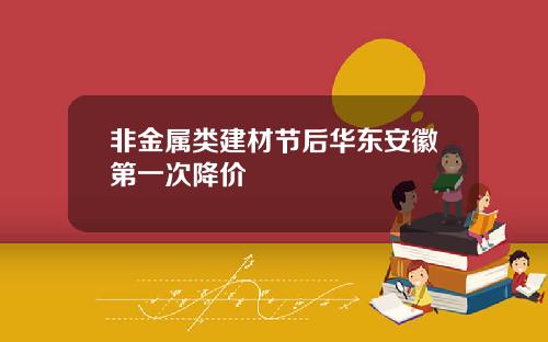 非金属类建材节后华东安徽第一次降价