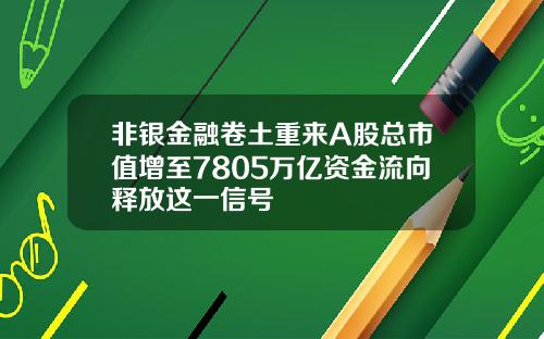 非银金融卷土重来A股总市值增至7805万亿资金流向释放这一信号