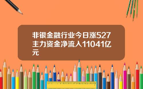 非银金融行业今日涨527主力资金净流入11041亿元