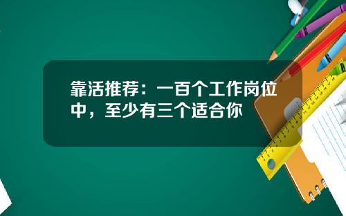 靠活推荐：一百个工作岗位中，至少有三个适合你