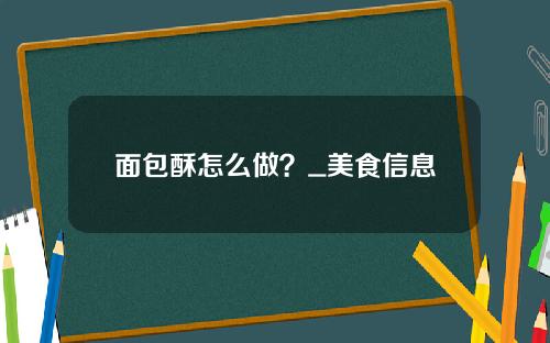 面包酥怎么做？_美食信息
