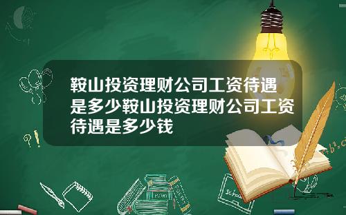 鞍山投资理财公司工资待遇是多少鞍山投资理财公司工资待遇是多少钱