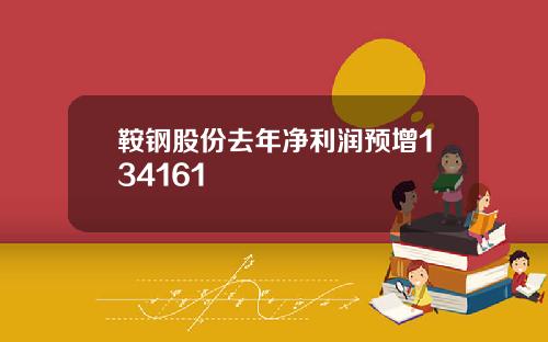 鞍钢股份去年净利润预增134161
