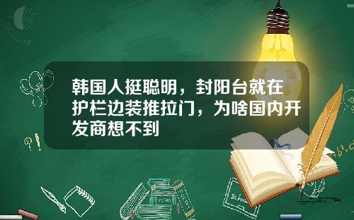 韩国人挺聪明，封阳台就在护栏边装推拉门，为啥国内开发商想不到