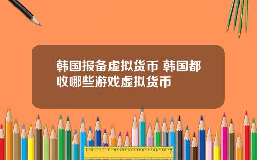 韩国报备虚拟货币 韩国都收哪些游戏虚拟货币
