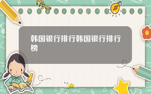 韩国银行排行韩国银行排行榜