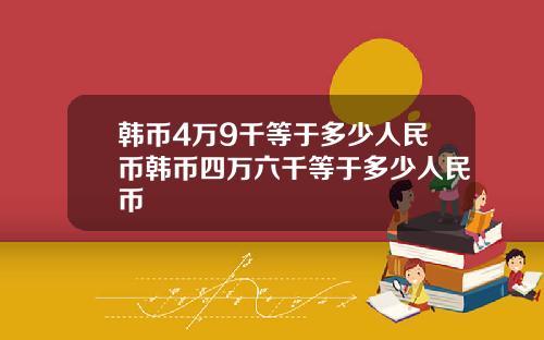 韩币4万9千等于多少人民币韩币四万六千等于多少人民币