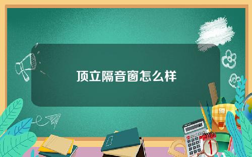 顶立隔音窗怎么样