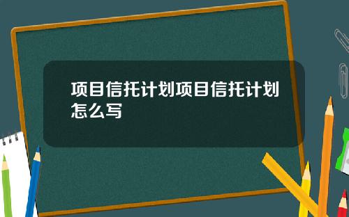 项目信托计划项目信托计划怎么写