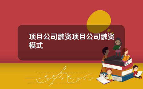 项目公司融资项目公司融资模式