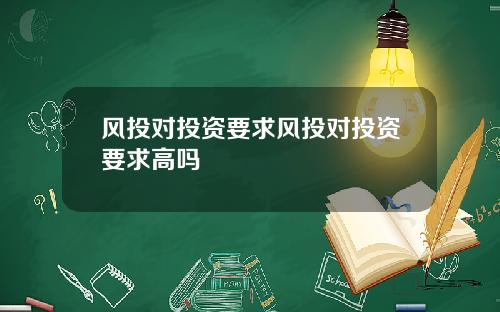 风投对投资要求风投对投资要求高吗