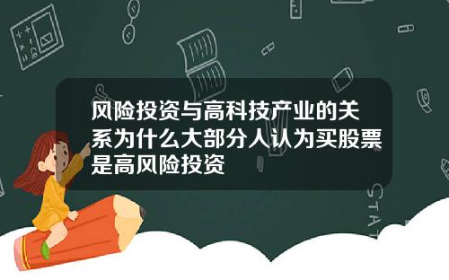风险投资与高科技产业的关系为什么大部分人认为买股票是高风险投资