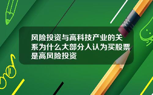 风险投资与高科技产业的关系为什么大部分人认为买股票是高风险投资