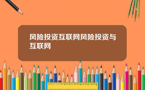 风险投资互联网风险投资与互联网