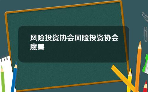 风险投资协会风险投资协会魔兽