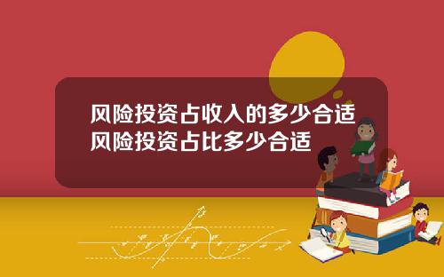 风险投资占收入的多少合适风险投资占比多少合适