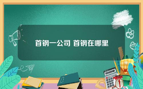 首钢一公司 首钢在哪里