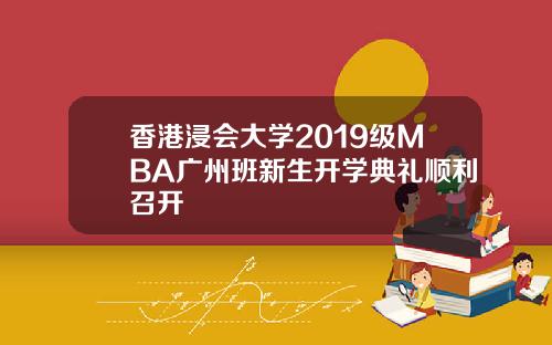 香港浸会大学2019级MBA广州班新生开学典礼顺利召开